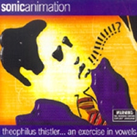 spakatak.com Regurgitator Discography: Sonic Animation - Theophilus Thistler... An Exercise In Vowels (Single)