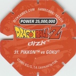 #31
Pikkon Vs Goku
Power 25,000,000
Fire<br />Red Back<br />Cut #1 (&reg;)
(Back Image)