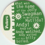 Q. What was the name of the Jolly Swagman in Waltzing Matilda?<br />A. Andy! Andy sat, Andy watched,

(Back Image)