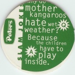 Q. Why do mother kangaroos hate wet weather?<br />A. Because the children have to play inside.
(Back of Tazo Offset)

(Back Image)