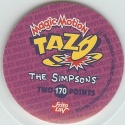 #170
Bart Simpson
"The Simpsons" on Back
PLEASE NOTE:<br />This variation has been found to be the <a href="country.php?id=1">Australian</a> release of this Tazo, with 'The Simpsons' instead of 'Bart Simpson'.<br />If you wish to acquire it, it may be worth trying <a href="country.php?id=1">Australia</a>-based collectors.
(Back Image)